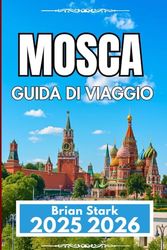 MOSCA GUIDA DI VIAGGIO 2025 2026: Un compagno pratico per esplorare luoghi, storia e vita locale