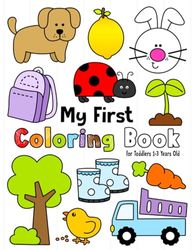 My First Coloring Book: For Toddlers 1-3 Years Old | Fun and Easy Coloring Book with 100 Simple Pictures to Color and Learn for Preschool Kids | My First Coloring Book for Toddlers Ages 1, 2, 3 & 4