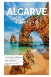 Algarve Guía de Viaje: Tu aventura definitiva en Portugal: explora las atracciones imprescindibles, las mejores playas, joyas ocultas, gastronomía ... desde Lagos hasta Faro y Albufeira