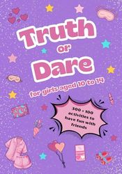 Truth or Dare for Girls Aged 10 to 14: Guaranteed Fun for Sleepovers, Birthdays and Special Days with Friends, complete with Extra Activities!