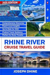 RHINE RIVER CRUISE TRAVEL GUIDE 2025: Exploring Europe's Majestic Waterway with Unforgettable experience, Scenic Towns, Rich History and Culinary Delights