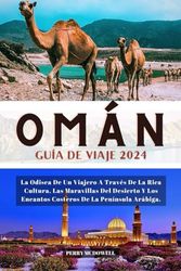 OMÁN GUÍA DE VIAJE 2024: La Odisea De Un Viajero A Través De La Rica Cultura, Las Maravillas Del Desierto Y Los Encantos Costeros De La Península ... Encantos Costeros De La Pennsula Arbiga.