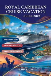 ROYAL CARIBBEAN CRUISE VACATION GUIDE 2025: Discover the Magic of ROYAL CARIBBEAN, Explore Thrilling Onboard Activities, Shore Excursions, Special Features, Tips and Tricks and Hidden Gems