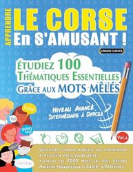 APPRENDRE LE CORSE EN S'AMUSANT - NIVEAU AVANCÉ: INTERMÉDIAIRE À DIFFICILE - ÉTUDIEZ 100 THÉMATIQUES ESSENTIELLES GRÂCE AUX MOTS MÊLÉS - VOL.1
