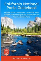 California National Parks Guidebook: Explore Iconic Landscapes, Top Hiking Trails, Wildlife, Must See Sights, and Essential Visitor Tips For all Nine Parks