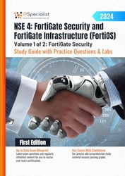 NSE 4: FortiGate Security and FortiGate Infrastructure (FortiOS) Study Guide with Practice Questions & Labs Volume 1 of 2: FortiGate Security: First Edition - 2024