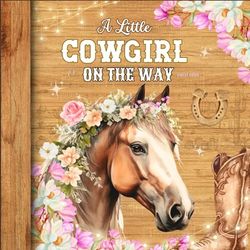 Little Cowgirl Baby Shower Guest Book: Western and Horse Theme : A Rustic Keepsake Captures Heartfelt Messages, Wishes, and Special Moments For Girls