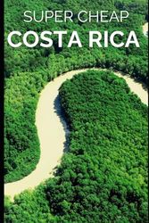 Super Cheap Costa Rica Travel Guide: Enjoy a $5,000 trip to Costa Rica for $250