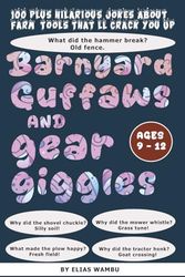 BARNYARD GUFFAWS AND GEAR GIGGLES: 100+ hilarious jokes about farm tools that'll crack you up|Funny Farm Tool Jokes for Kids Ages 9–12: Laugh-Out-Loud ... About Tractors, Tools, and Barnyard Giggles.