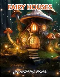 Fairy Houses Coloring Book for Adult: New Edition And Unique High-quality Coloring Pages