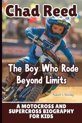 CHAD REED: The Boy Who Rode Beyond Limits - A Motocross and Supercross Biography for Kids