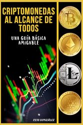 Criptomonedas al Alcance de Todos: Una Guía Básica Amigable: Introducción a las Criptomonedas: Descubre el Mundo del Dinero Digital