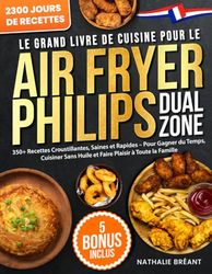 Le Grand Livre de Cuisine pour le Air Fryer Philips Dual Zone: 350+ Recettes Croustillantes, Saines et Rapides – Pour Gagner du Temps, Cuisiner Sans Huile et Faire Plaisir à Toute la Famille
