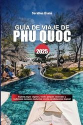 GUÍA DE VIAJE DE PHU QUOC 2025: Explora playas vírgenes, verdes parques nacionales y bulliciosos mercados nocturnos en esta paradisíaca isla tropical