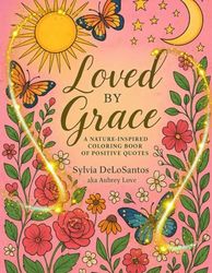 Loved By Grace, A Nature-Inspired Coloring Book Of Positive Quotes: gift for adults, stress relief gift, meditation gift, family gift,