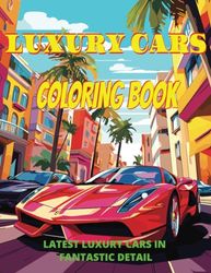 Luxury Cars Coloring Book: Latest Luxury and sports cars in amazing detail