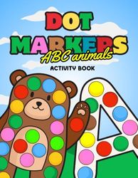 Dot Markers Activity Book ABC Animals: Gift For Kids Ages 1-3, 2-4, Alphabet, 52 Colorful Pages, Very Easy, Dot To Dot, Toodler
