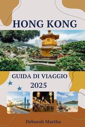 HONG KONG Guida di viaggio 2025: Principali destinazioni, approfondimenti culturali e consigli di viaggio per esplorare Hong Kong