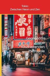 Tokio: Zwischen Neon und Zen: Gegensätze einer faszinierenden Metropole (Japan, das Land der aufgehenden Sonne)