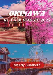 OKINAWA GUIDA DI VIAGGIO 2025 ( colore standard ): "Scopri la bellezza selvaggia, la ricca cultura e i tesori nascosti del paradiso meridionale del Giappone."
