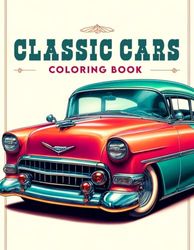 Classic Cars Coloring book: Showcasing a Collection of Iconic Models and Vintage Designs That Pay Tribute to the Artistry and Craftsmanship of ... to Rediscover the Beauty of the Open Road.