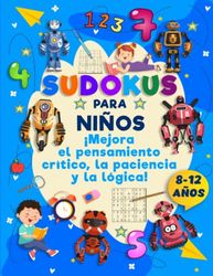 Sudokus para niños 8, 9, 10, 11 y 12 años.: Pasatiempos y Rompecabezas para mejorar el pensamiento crítico, la paciencia y la lógica. Edición Robots