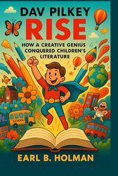 Dav Pilkey Rise: How a Creative Genius Conquered Children's Literature