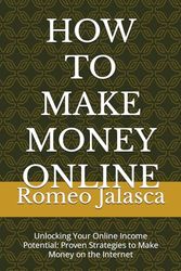 HOW TO MAKE MONEY ONLINE: Unlocking Your Online Income Potential: Proven Strategies to Make Money on the Internet (MONEY MAKING SERIES)