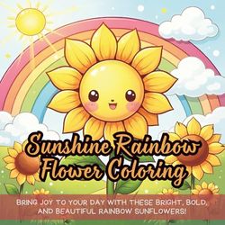Sunshine Rainbow Flower Coloring: Cute coloring book for kids, coloring book for adults, kawaii coloring book, Coloring Book for Adults and Kids, Bold and Easy, sunflower coloring pages