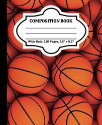 Composition Book, Basketball Themed: Wide Rule, 110 pages, 7.5" x 9.25"