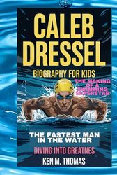 Caleb dressel biography for kids:The Making of a Swimming Superstar: The Fastest Man in the Water:Diving into Greatness