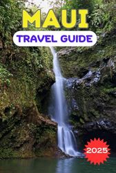 MAUI TRAVEL GUIDE 2025: Explore the Finest Beaches, Waterfalls, and Hidden Gems of Hawaii's Beautiful Cities