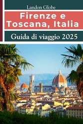 Firenze e Toscana, Italia Guida di viaggio 2025