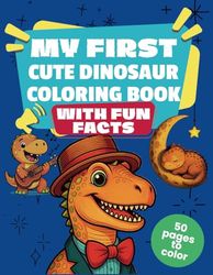 My First Cute Dinosaur Coloring Book With Fun Facts: For Kids And Teens