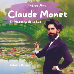 Claude Monet. El Maestro de la Luz: Vida, Obras Maestras y Actividades Creativas en el Estilo del Artista