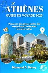 ATHÈNES GUIDE DE VOYAGE 2025: Découvrez des joyaux cachés, des secrets locaux et des sites incontournables