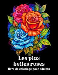 Les plus belles roses: Les plus belles roses livre de coloriage pour adultes