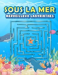 Livres de Labyrinthes Sous la Mer: Livre d'Activités de Labyrinthes pour Enfants, Cahier de Jeux, Puzzles pour Garçons, Filles, Enfants de 4 à 8, 6 à 8, 8 à 12 ans
