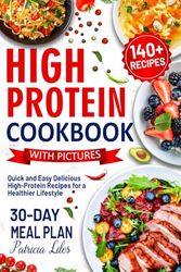 High Protein Cookbook with Images: Quick and Easy Delicious High-Protein 140+ Recipes for a Healthier Lifestyle Includes 30-Day Meal Plan