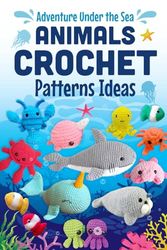 Adventure Under the Sea: Animals Crochet Patterns Ideas: Amigurumi Ocean Animals