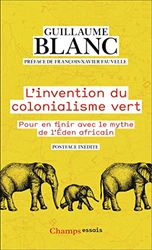 L'invention du colonialisme vert: Pour en finir avec le mythe de l'Éden Africain