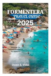 FORMENTERA TRAVEL GUIDE 2025: Discover the Secrets Paradise of the Balearics
