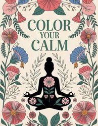Color Your Calm: A Mindfulness Coloring Book with Inspirational Quotes to Soothe the Soul