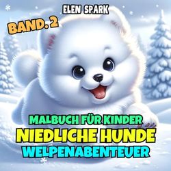 Welpenabenteuer: Niedliche Hunde Malbuch für Kinder Band 2: Eine Welt voller Farben und Spaß mit entzückenden Welpen