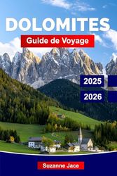 Dolomites Guide de Voyage 2025–2026: Explorez le paradis alpin du nord de l’Italie : sentiers de randonnée, routes panoramiques, villages cachés et activités toute l’année pour tous les voyageurs