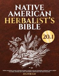 Native American Herbalist’s Bible [20 in 1]: Herbal Remedies, Guide to Rediscovering Ancient Natural Remedies; Growing Your Garden Cultures, Apothecary Table and Herbal Dispensary for your Wellness