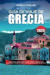 GUÍA DE VIAJE DE GRECIA 2025: Explora ruinas antiguas, playas de aguas cristalinas, deliciosa cocina mediterránea y consejos de expertos para una aventura perfecta de isla en isla