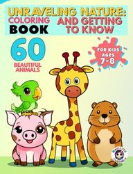 Unraveling Nature: coloring book and getting to know 60 beautiful animals - for kids ages 7-8: coloring book and getting to know 60 beautiful animals - for kids ages 7-8