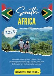 SOUTH AFRICA TRAVEL GUIDE 2025: Discover South Africa’s Vibrant Cities, Stunning Landscapes, Epic Safaris, and Rich Culture for an Unforgettable Journey