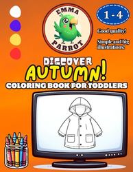 Emma Parrot Discover Autumn: Coloring Book for Toddlers and Kids Ages 1-4 | For Boys and Girls | Coloring Pages for Children ages 1, 2, 3, 4